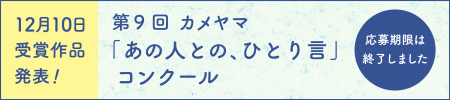 カメヤマ「あの人との、ひとり言」コンクール受付サイト