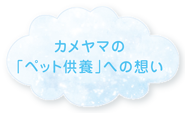 カメヤマの「ペット供養」への想い